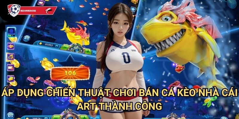 Chiến thuật chơi bắn cá Kèo nhà cái art - Bí quyết làm giàu từ game bắn cá 3 Áp dụng chiến thuật chơi bắn cá Kèo nhà cái art thành công