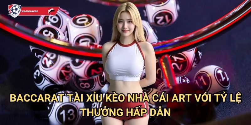 Baccarat Tài Xỉu Kèo nhà cái art - Kết hợp hoàn hảo giữa hai game casino huyền thoại 3 Baccarat Tài Xỉu Kèo nhà cái art với tỷ lệ thưởng hấp dẫn