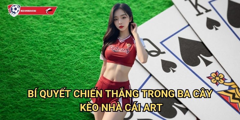 Ba cây Kèo nhà cái art - Trò chơi bài đơn giản nhưng đầy hứng thú 3 Bí quyết chiến thắng trong Ba cây Kèo nhà cái art