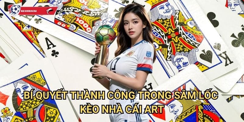 Sâm lốc Kèo nhà cái art - Game bài dân gian hấp dẫn của người Việt 3 Bí quyết thành công trong Sâm lốc Kèo nhà cái art