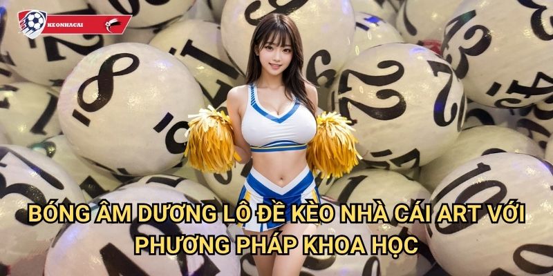 Bóng âm dương lô đề Kèo nhà cái art - Thuật dự đoán số theo nguyên lý âm dương 3 Bóng âm dương lô đề Kèo nhà cái art với phương pháp khoa học