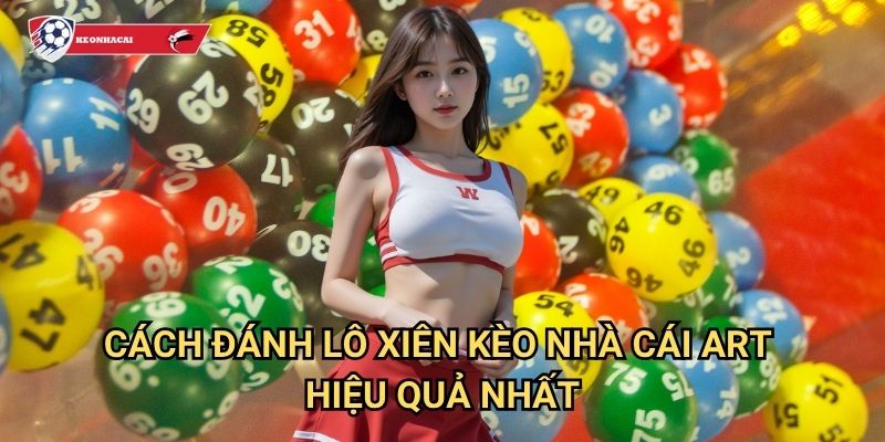 Cách đánh lô xiên Kèo nhà cái art - Chiến thuật tối ưu hóa lợi nhuận với rủi ro thấp 3 Cách đánh lô xiên Kèo nhà cái art hiệu quả nhất