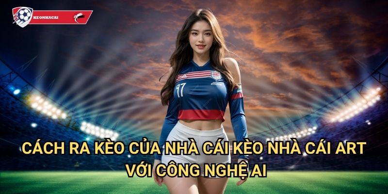 Cách ra kèo của nhà cái Kèo nhà cái art - Bí mật đằng sau việc định giá tỷ lệ cược 3 Cách ra kèo của nhà cái Kèo nhà cái art với công nghệ AI