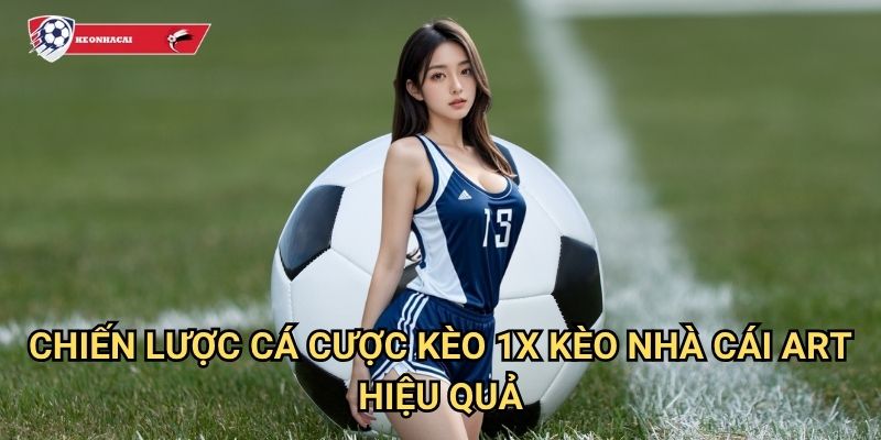 Kèo 1X Kèo nhà cái art - Cá cược chủ nhà thắng hoặc hòa an toàn 3 Chiến lược cá cược kèo 1X Kèo nhà cái art hiệu quả