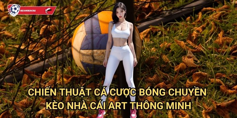Bóng chuyền Kèo nhà cái art - Sân chơi cá cược volleyball hàng đầu Việt Nam 3 Chiến thuật cá cược bóng chuyền Kèo nhà cái art thông minh