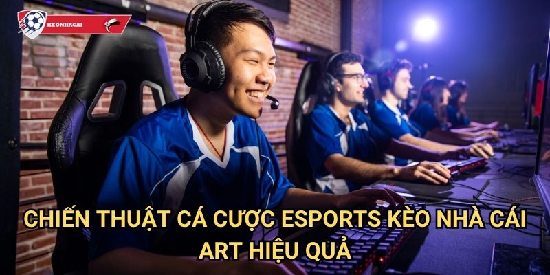cá cược Esports Kèo nhà cái art - Arena game thể thao điện tử đỉnh cao 3 Chiến thuật cá cược Esports Kèo nhà cái art hiệu quả