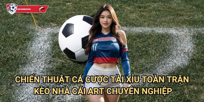 Tài xỉu toàn trận Kèo nhà cái art - Dự đoán tổng số bàn thắng chính xác 3 Chiến thuật cá cược tài xỉu toàn trận Kèo nhà cái art chuyên nghiệp