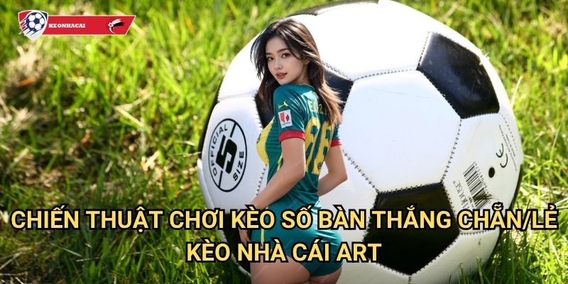 Kèo số bàn thắng chẵn/lẻ Kèo nhà cái art - Phương pháp dự đoán thông minh 3 Chiến thuật chơi kèo số bàn thắng chẵn/lẻ Kèo nhà cái art