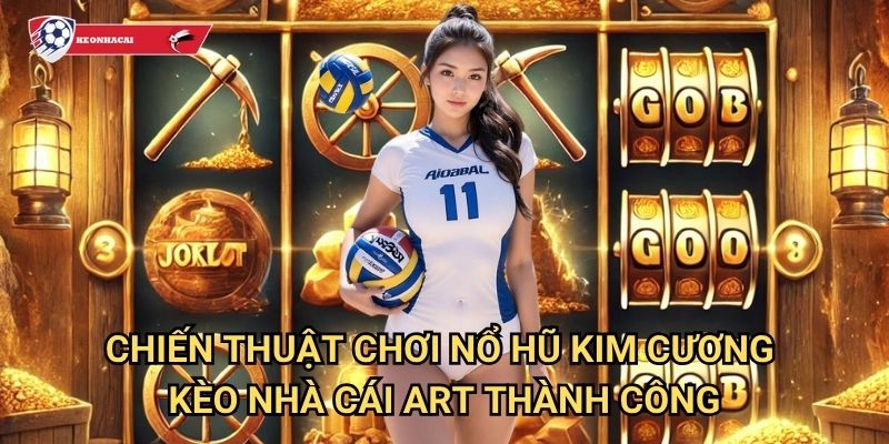 Nổ Hũ Kim Cương Kèo nhà cái art - Kho báu kim cương với giải thưởng khổng lồ 3 Chiến thuật chơi Nổ Hũ Kim Cương Kèo nhà cái art thành công