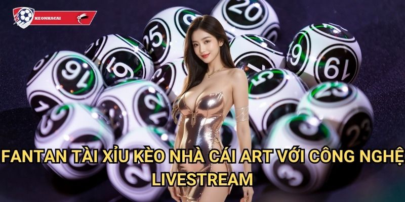 Fantan Tài Xỉu Kèo nhà cái art - Game truyền thống Châu Á với phiên bản hiện đại 3 Fantan Tài Xỉu Kèo nhà cái art với công nghệ livestream