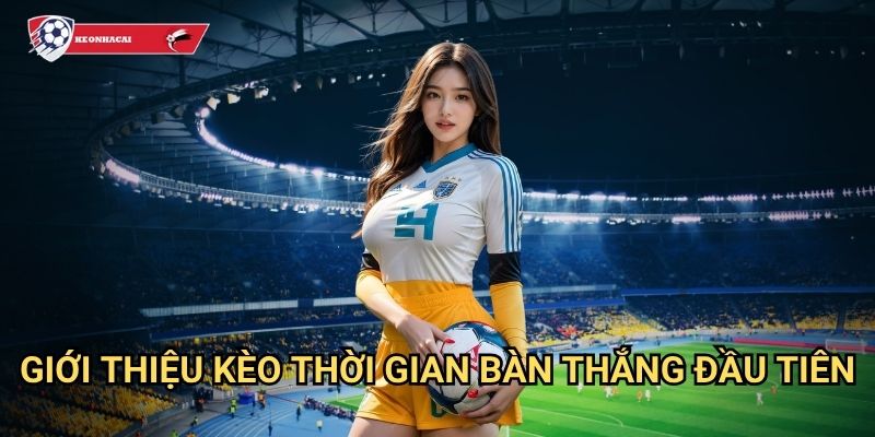 Kèo số phút có bàn thắng đầu tiên Kèo nhà cái art - Dự đoán thời điểm ghi bàn 2 Giới thiệu kèo thời gian bàn thắng đầu tiên