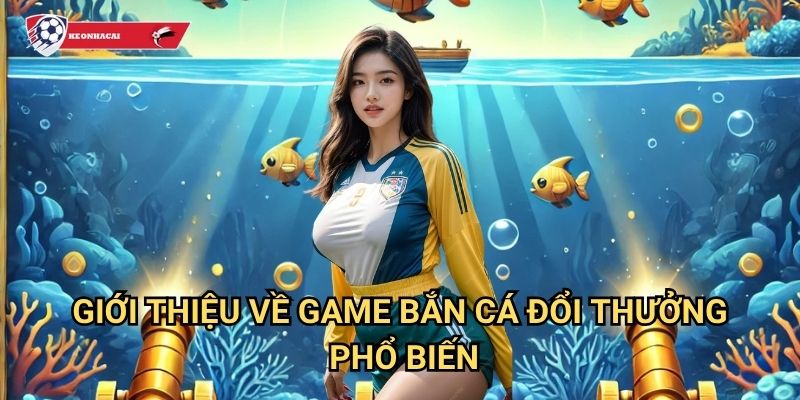 Bắn Cá Đổi Thưởng Kèo nhà cái art - Đại dương game bắn cá kiếm tiền thật 2 Giới thiệu về game Bắn Cá Đổi Thưởng phổ biến
