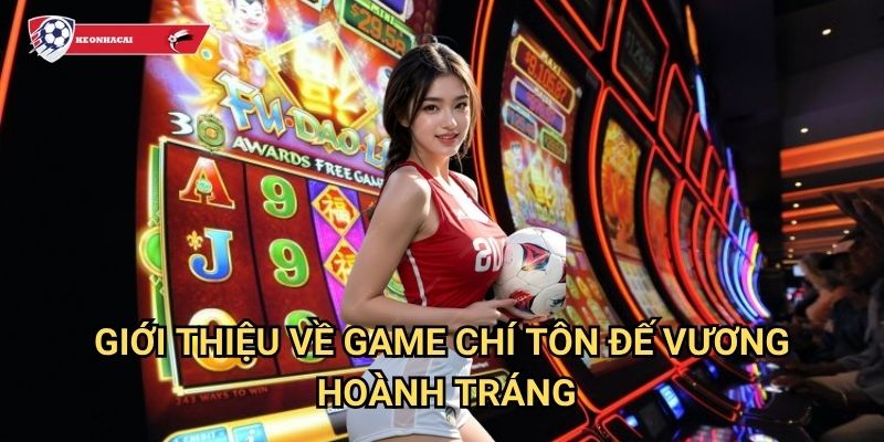 Chí Tôn Đế Vương Kèo nhà cái art - Ngai vàng hoàng gia với quyền lực tối thượng 2 Giới thiệu về game Chí Tôn Đế Vương hoành tráng