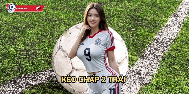 Kèo chấp 2 trái Kèo nhà cái art - Chinh phục kèo 2 với tỷ lệ thưởng cực cao