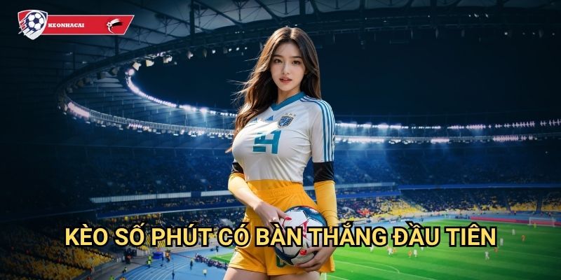 Kèo số phút có bàn thắng đầu tiên Kèo nhà cái art - Dự đoán thời điểm ghi bàn 1 Kèo số phút có bàn thắng đầu tiên Kèo nhà cái art - Dự đoán thời điểm ghi bàn