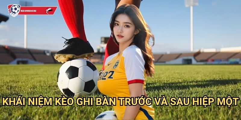 Kèo đội ghi bàn trước/sau Kèo nhà cái art - Chiến lược thắng lợi cho bet thủ 2 Khái niệm kèo ghi bàn trước và sau hiệp một