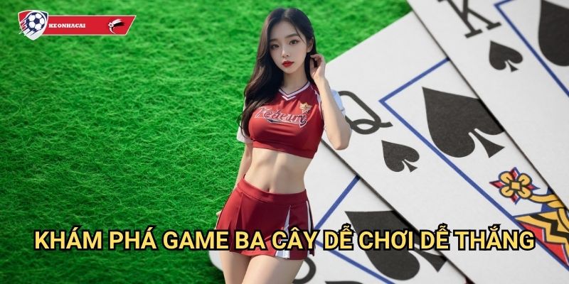 Ba cây Kèo nhà cái art - Trò chơi bài đơn giản nhưng đầy hứng thú 2 Khám phá game Ba cây dễ chơi dễ thắng