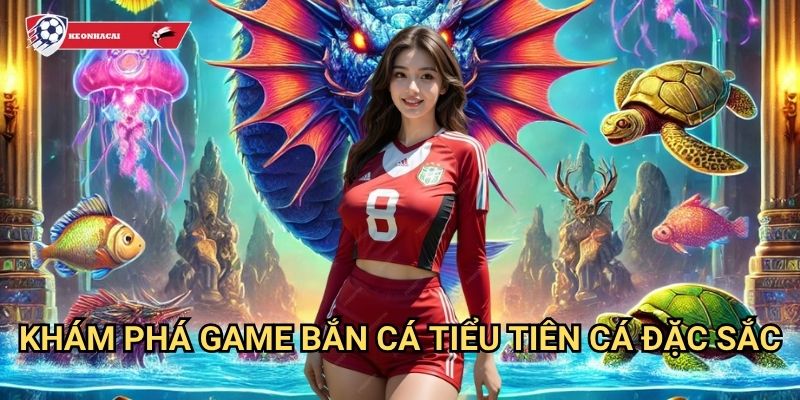 Bí kíp bắn cá tiểu tiên cá Kèo nhà cái art - Huyền thoại đại dương thần tiên 2 Khám phá game bắn cá tiểu tiên cá đặc sắc