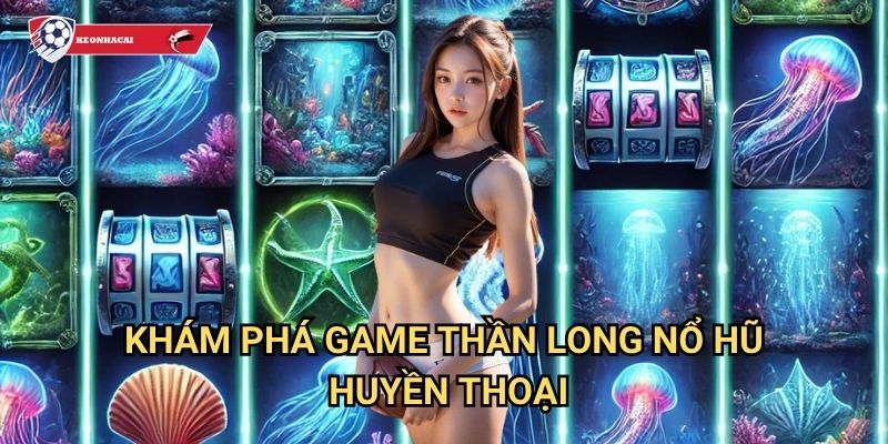 Thần Long Nổ Hũ Kèo nhà cái art - Rồng thiêng đem lại may mắn và tài lộc 2 Khám phá game Thần Long Nổ Hũ huyền thoại