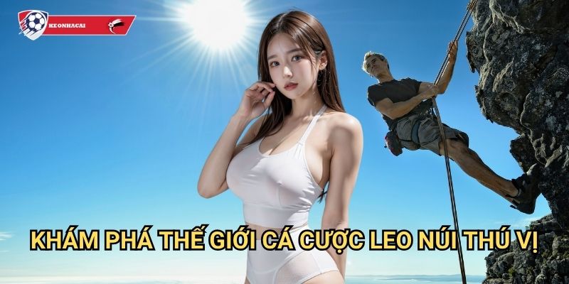 Leo núi Kèo nhà cái art - Đỉnh cao cá cược thể thao mạo hiểm 2 Khám phá thế giới cá cược leo núi thú vị