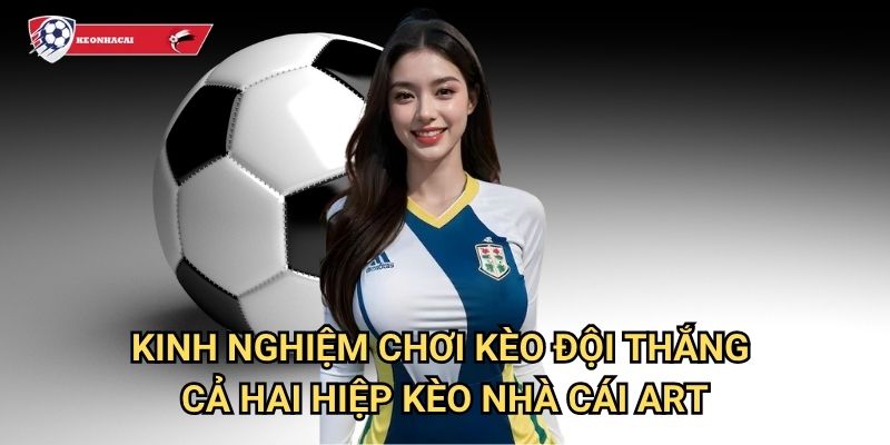 Kèo đội thắng cả hai hiệp Kèo nhà cái art - Cơ hội kiếm lợi nhuận cao 3 Kinh nghiệm chơi kèo đội thắng cả hai hiệp Kèo nhà cái art