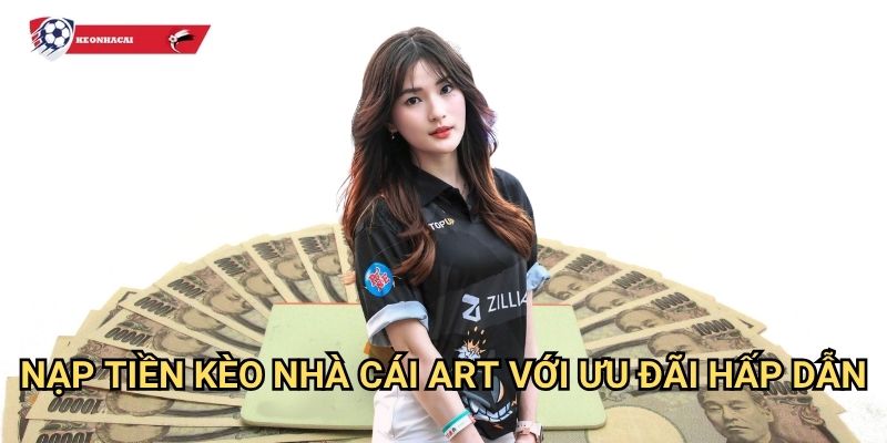 Nạp tiền Kèo nhà cái art - Giao dịch nhanh chóng và bảo mật 100% 3 Nạp tiền Kèo nhà cái art với ưu đãi hấp dẫn