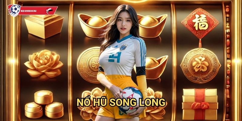 Nổ Hũ Song Long Kèo nhà cái art - Sức mạnh đôi rồng thiêng mang lại may mắn 1 Nổ Hũ Song Long Kèo nhà cái art - Sức mạnh đôi rồng thiêng mang lại may mắn