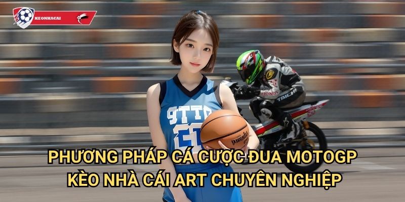 Đua MotoGP Kèo nhà cái art - Thế giới cá cược mô tô thể thao đỉnh cao 3 Phương pháp cá cược đua MotoGP Kèo nhà cái art chuyên nghiệp