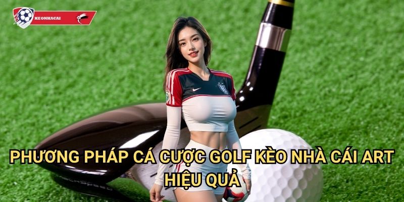 Cá cược Golf Kèo nhà cái art - Sân golf cá cược đẳng cấp quý tộc 3 Phương pháp cá cược Golf Kèo nhà cái art hiệu quả