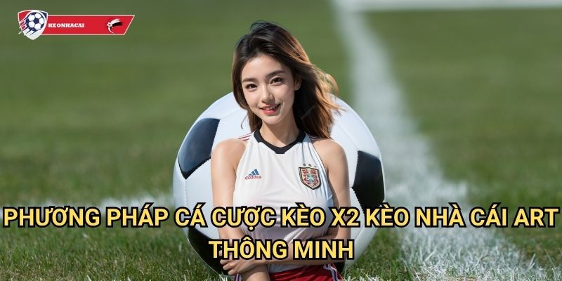 Kèo X2 Kèo nhà cái art - Đội khách thắng hoặc hòa với tỷ lệ hấp dẫn 3 Phương pháp cá cược kèo X2 Kèo nhà cái art thông minh