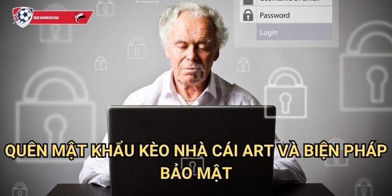 Quên mật khẩu Kèo nhà cái art - Khôi phục tài khoản dễ dàng trong 2 phút 3 Quên mật khẩu Kèo nhà cái art và biện pháp bảo mật