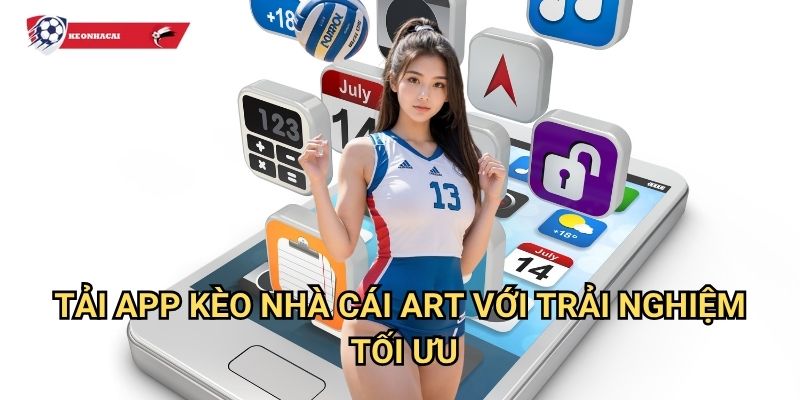 Tải app Kèo nhà cái art - Ứng dụng di động mượt mà và đầy đủ tính năng 3 Tải app Kèo nhà cái art với trải nghiệm tối ưu