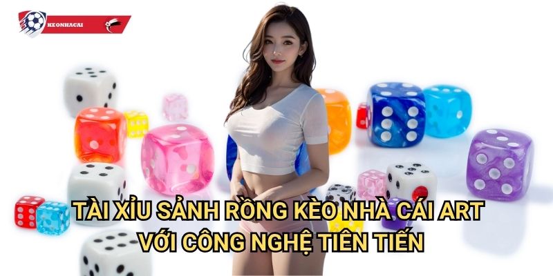 Tài Xỉu Sảnh Rồng Kèo nhà cái art - Phiên bản VIP với dealer xinh đẹp và chuyên nghiệp 3 Tài Xỉu Sảnh Rồng Kèo nhà cái art với công nghệ tiên tiến