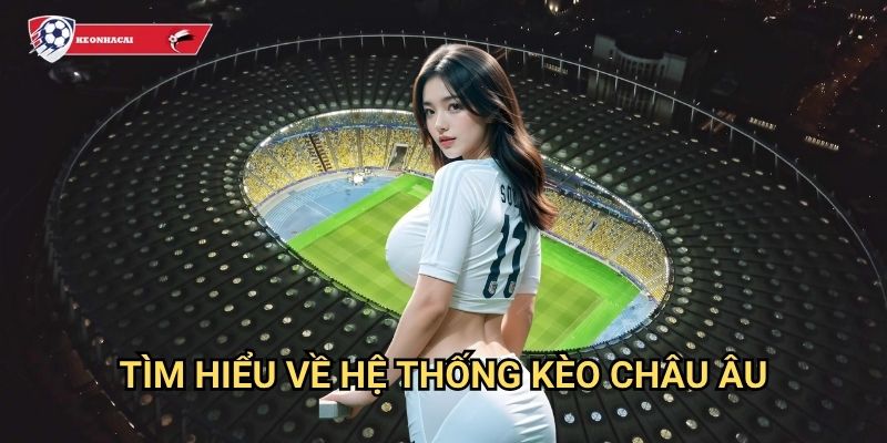 Kèo Chấp Châu Âu Kèo nhà cái art - Nắm vững luật chơi để thắng lớn 2 Tìm hiểu về hệ thống kèo châu Âu