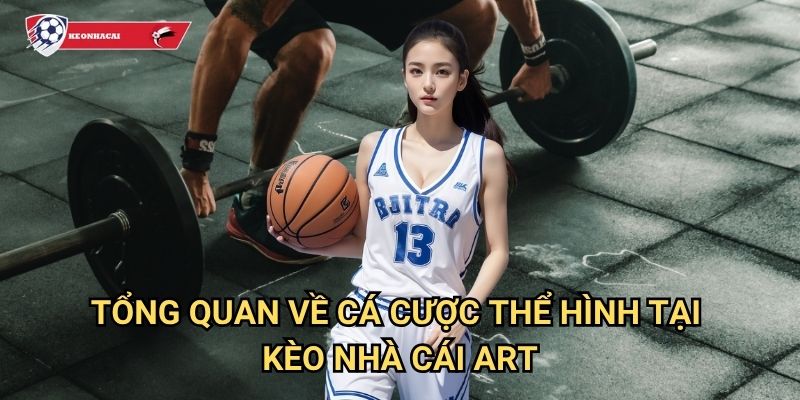 Thể hình Kèo nhà cái art - Đấu trường cá cược bodybuilding đẳng cấp thế giới 2 Tổng quan về cá cược thể hình tại Kèo nhà cái art