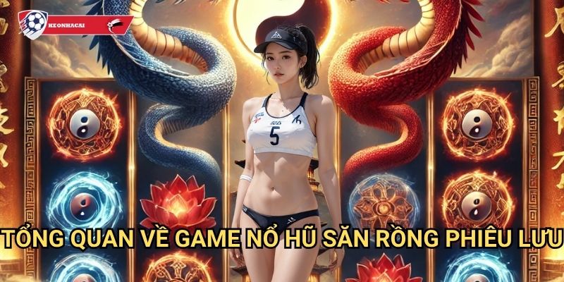 Nổ Hũ Săn Rồng Kèo nhà cái art - Cuộc săn rồng huyền thoại với giải thưởng khủng 2 Tổng quan về game Nổ Hũ Săn Rồng phiêu lưu