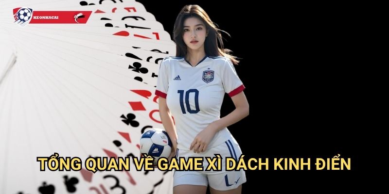 Xì dách Kèo nhà cái art - Blackjack phiên bản Việt đầy thú vị 2 Tổng quan về game Xì dách kinh điển