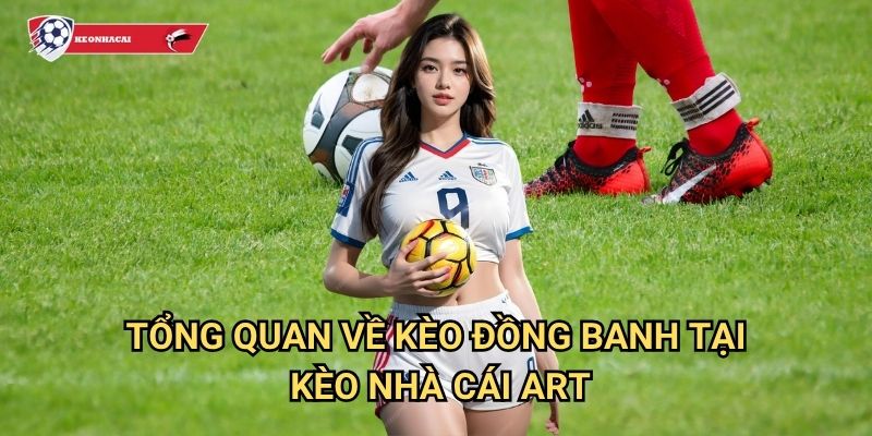 Kèo đồng banh Kèo nhà cái art - Hướng dẫn cá cược kèo chuyên nghiệp 2 Tổng quan về kèo đồng banh tại Kèo nhà cái art