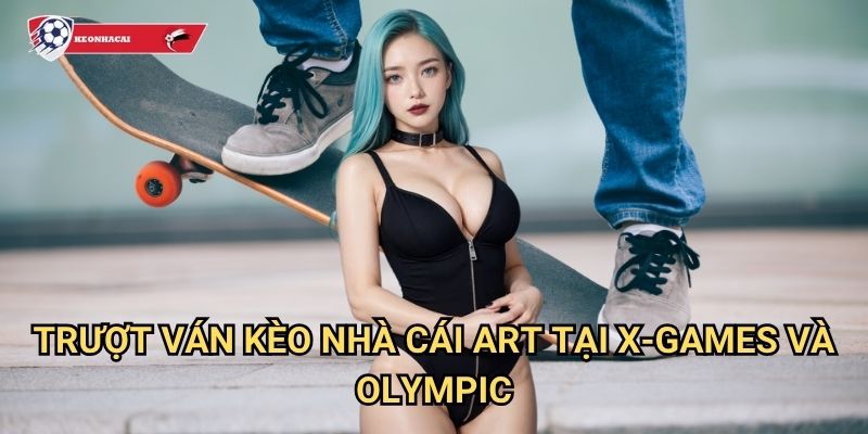 Trượt ván Kèo nhà cái art - Thể thao extreme với những pha biểu diễn đỉnh cao 3 Trượt ván Kèo nhà cái art tại X-Games và Olympic