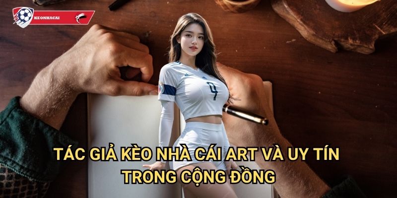 Tác giả Kèo nhà cái art - Đội ngũ chuyên gia phân tích và dự đoán hàng đầu 2 Tác giả Kèo nhà cái art và uy tín trong cộng đồng